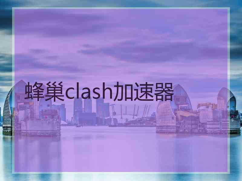 蜂巢clash加速器