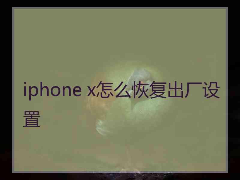 iphone x怎么恢复出厂设置