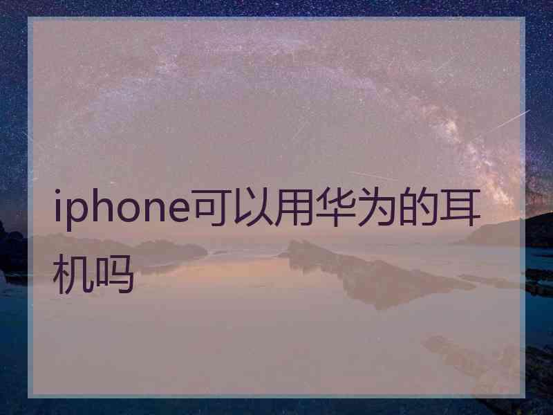 iphone可以用华为的耳机吗