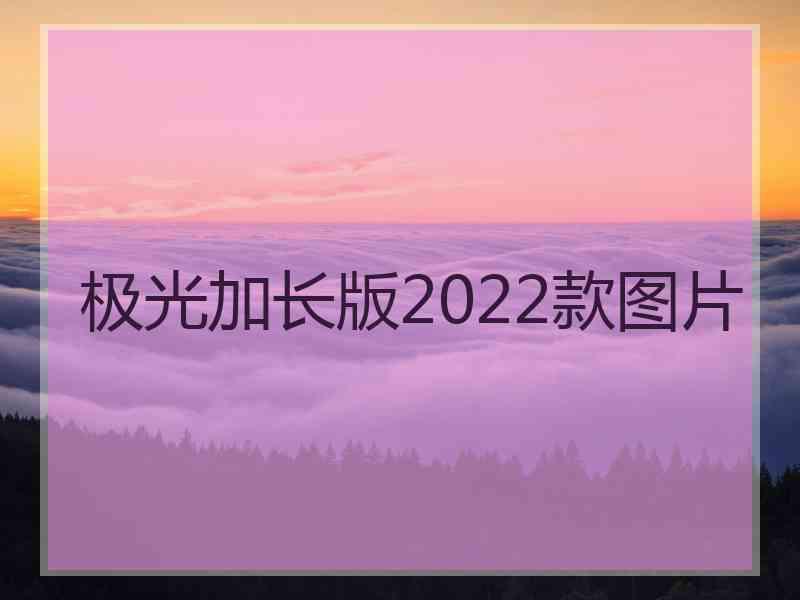 极光加长版2022款图片