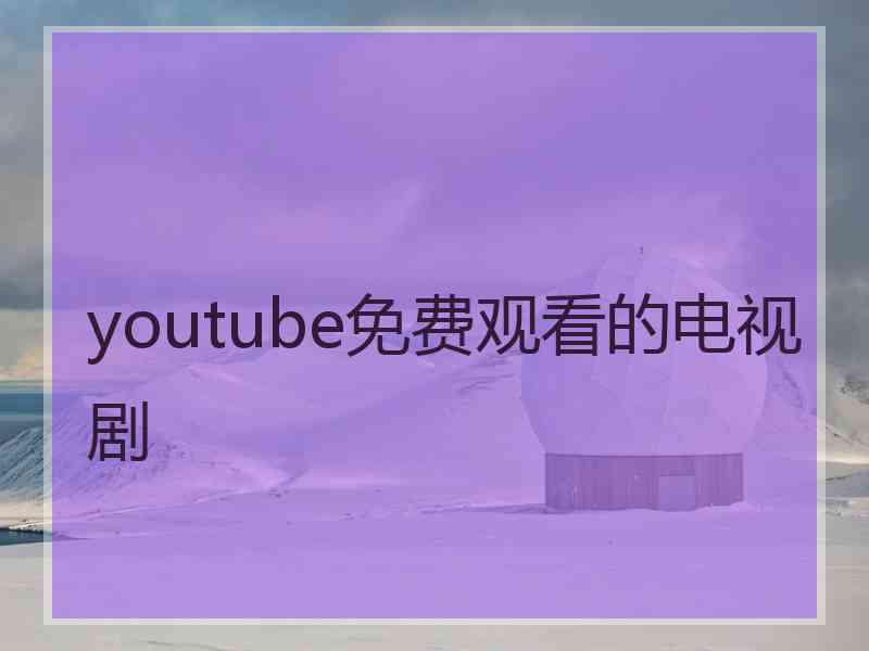 youtube免费观看的电视剧