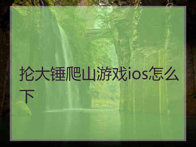 抡大锤爬山游戏ios怎么下