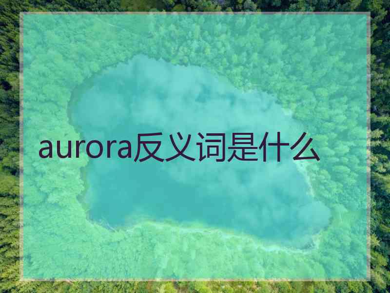 aurora反义词是什么