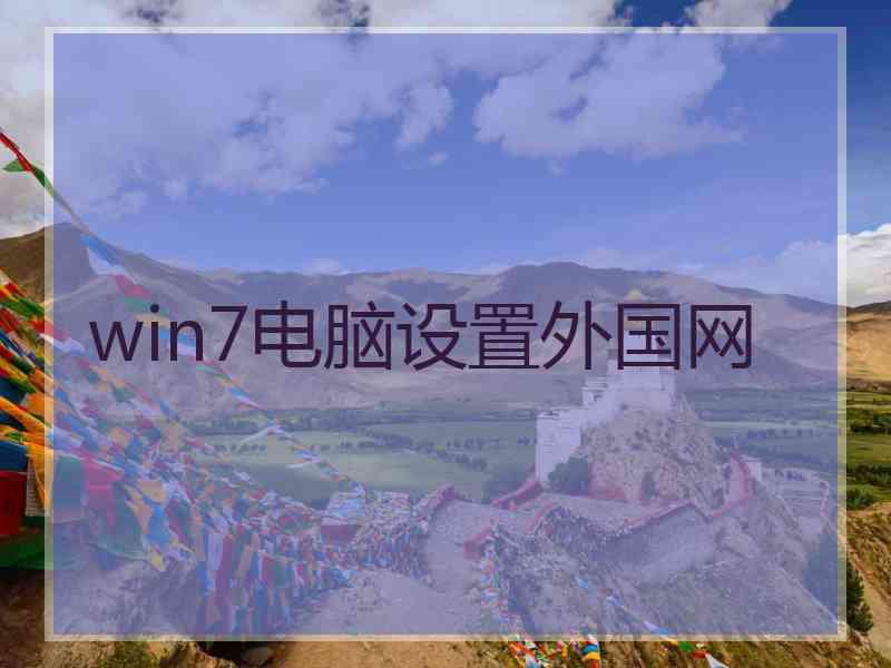 win7电脑设置外国网