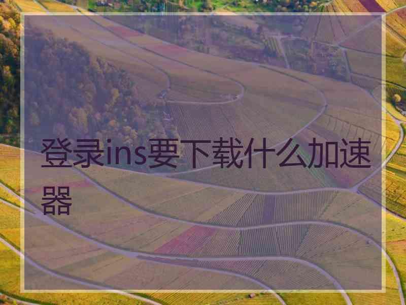 登录ins要下载什么加速器