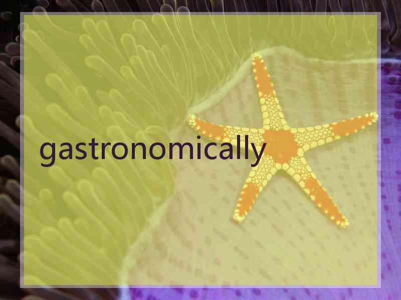 gastronomically