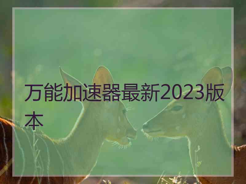 万能加速器最新2023版本