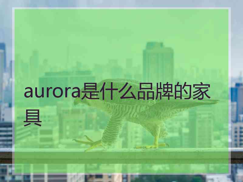 aurora是什么品牌的家具