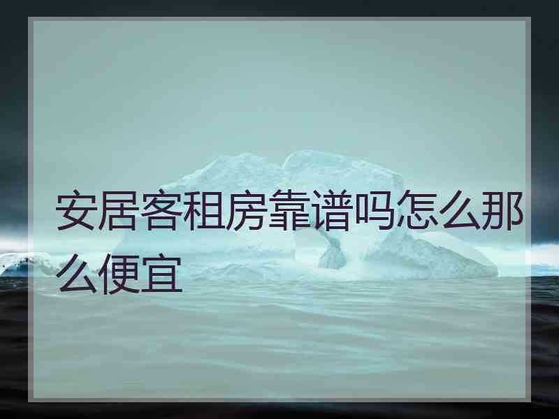 安居客租房靠谱吗怎么那么便宜