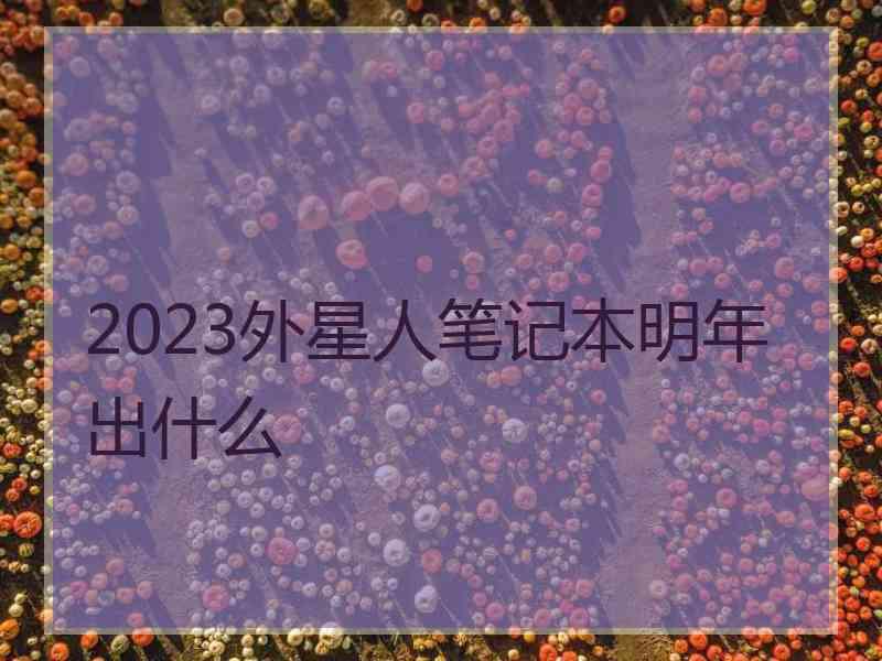 2023外星人笔记本明年出什么