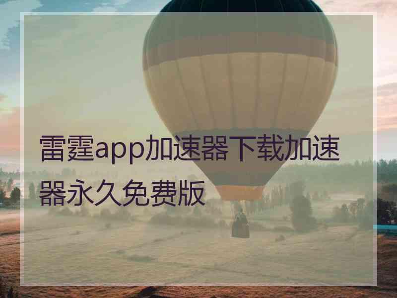 雷霆app加速器下载加速器永久免费版