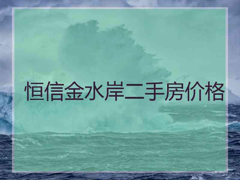 恒信金水岸二手房价格