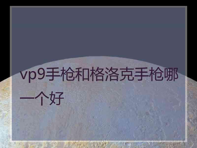 vp9手枪和格洛克手枪哪一个好