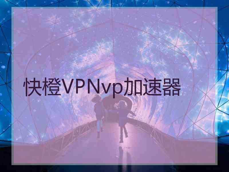 快橙VPNvp加速器